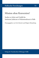 Mission Ohne Konversion?: Studien Zur Arbeit Und Umfeld Des Institutum Judaicum Et Muhammedicum in Halle