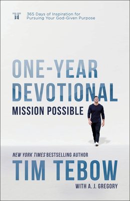 Mission Possible One-Year Devotional: 365 Days of Inspiration for Pursuing Your God-Given Purpose - Tebow, Tim, and Gregory, A J