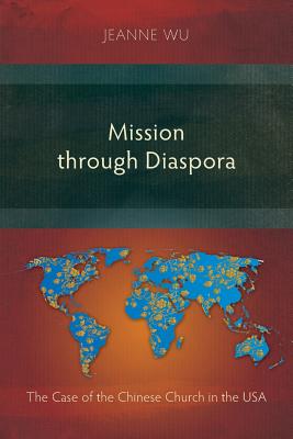 Mission Through Diaspora: The Case of the Chinese Church in the USA - Wu, Jeanne