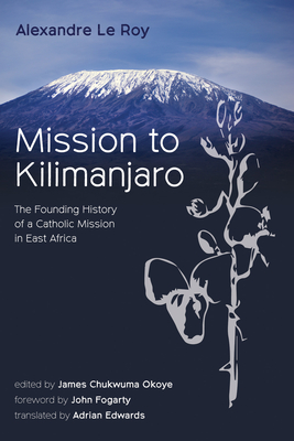 Mission to Kilimanjaro - Le Roy, Alexandre, and Edwards, Adrian (Translated by), and Okoye, James Chukwuma (Editor)