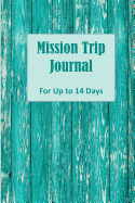 Mission Trip Journal: Documenting Faith-based Short-term Projects Up to 14 Days (Christian Travel Diary)