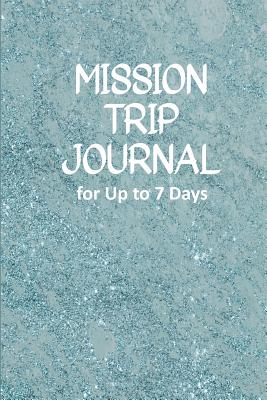 Mission Trip Journal: Travel Diary for Short-term Projects Up to 7 Days (World Travelers) - Slater, Paul L