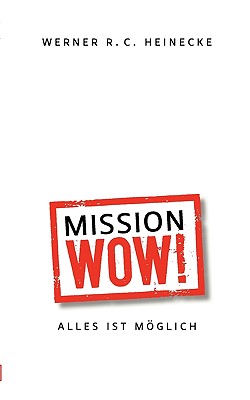 Mission Wow!: Alles ist mglich - Heinecke, Werner R C