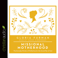 Missional Motherhood: The Everyday Ministry of Motherhood in the Grand Plan of God
