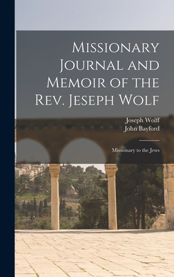 Missionary Journal and Memoir of the Rev. Jeseph Wolf: Missionary to the Jews - Wolff, Joseph, and Bayford, John