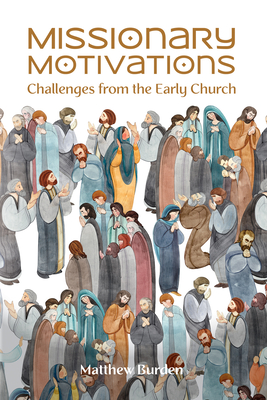 Missionary Motivations: Challenges from the Early Church - Burden, Matthew
