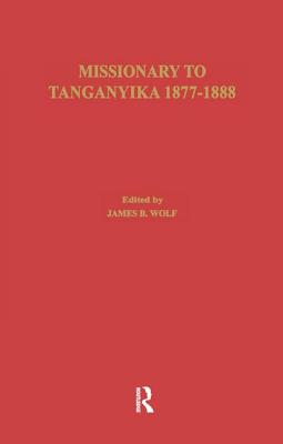 Missionary of Tanganyika 1877-1888 - Hore, Edward Coode, and Wolf, James B. (Editor)