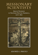 Missionary Scientists: Jesuit Science in Spanish South America, 1570-1810