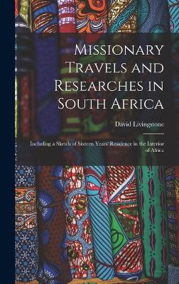 Missionary Travels and Researches in South Africa: Including a Sketch of Sixteen Years' Residence in the Interior of Africa - Livingstone, David