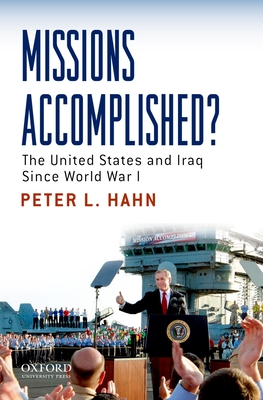 Missions Accomplished?: The United States and Iraq Since World War I - Hahn, Peter L