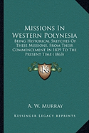 Missions In Western Polynesia: Being Historical Sketches Of These Missions, From Their Commencement In 1839 To The Present Time (1863)