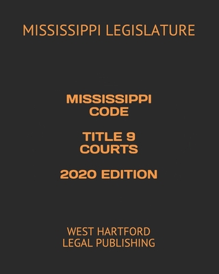 Mississippi Code Title 9 Courts 2020 Edition: West Hartford Legal Publishing - Legislature, Mississippi