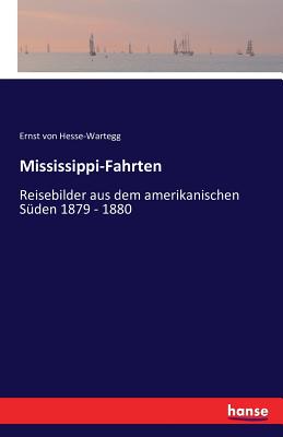 Mississippi-Fahrten: Reisebilder aus dem amerikanischen S?den 1879 - 1880 - Von Hesse-Wartegg, Ernst