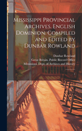 Mississippi Provincial Archives. English Dominion. Compiled and Edited by Dunbar Rowland: 1