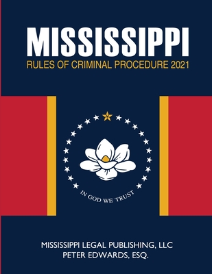 Mississippi Rules of Criminal Procedure - Edwards Esq, Peter, and Legal Publishing LLC, Mississippi