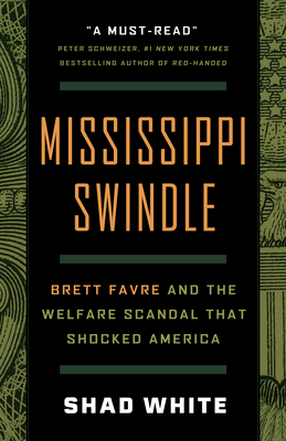 Mississippi Swindle: Brett Favre and the Welfare Scandal That Shocked America - White, Shad