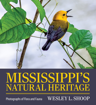 Mississippi's Natural Heritage: Photographs of Flora and Fauna - Shoop, Wesley L.
