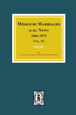 Missouri Marriages In The News, 1866-1870. (Vol. #2) By Lois Stanley ...