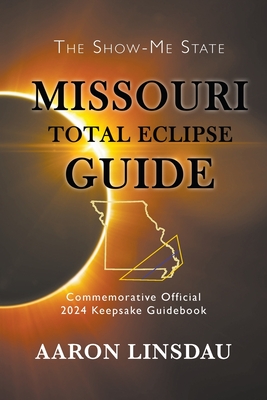 Missouri Total Eclipse Guide: Official Commemorative 2024 Keepsake Guidebook - Linsdau, Aaron
