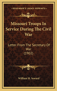 Missouri Troops in Service During the Civil War: Letter from the Secretary of War (1902)