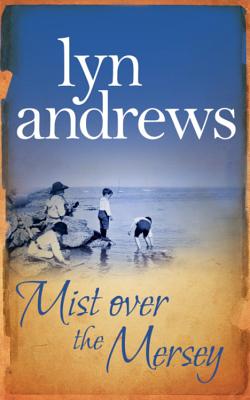 Mist Over The Mersey: An absolutely engrossing saga of romance, friendship and war - Andrews, Lyn
