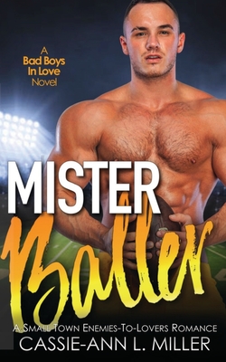 Mister Baller: A Small Town Enemies-to-Lovers Sports Romance - Miller, Cassie-Ann L