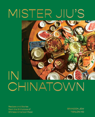 Mister Jiu's in Chinatown: A Cookbook: Recipes and Stories from the Birthplace of Chinese American Food - Jew, Brandon, and Tienlon, Ho