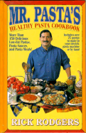 Mister Pasta's Healthy Pasta Cookbook: More Than 150 Delicious, Low-Fat Pastas...