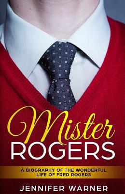 Mister Rogers: A Biography of the Wonderful Life of Fred Rogers - Lifecaps (Editor), and Warner, Jennifer