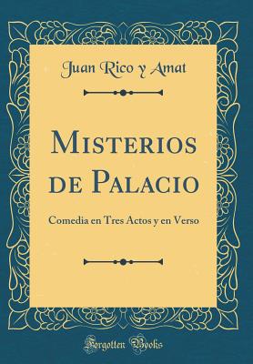 Misterios de Palacio: Comedia En Tres Actos y En Verso (Classic Reprint) - Amat, Juan Rico y