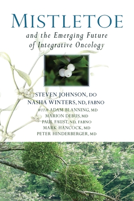 Mistletoe and the Emerging Future of Integrative Oncology - Johnson, Steven, and Winters, Nasha, and Blanning, Adam