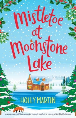 Mistletoe at Moonstone Lake: A gorgeous uplifting romantic comedy perfect to escape with this Christmas - Martin, Holly