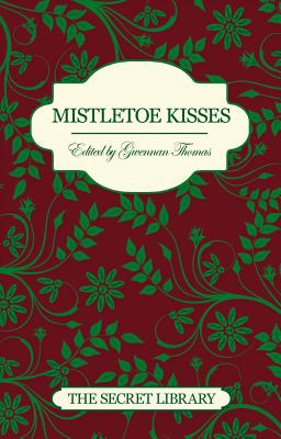 Mistletoe Kisses/Christmas Rendezvous/Midwinter Heat - Thomas, Gwennan (Editor)