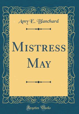 Mistress May (Classic Reprint) - Blanchard, Amy E