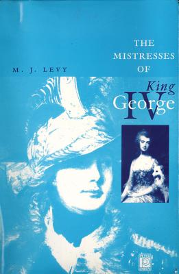 Mistresses of King George IV - Levy, M J