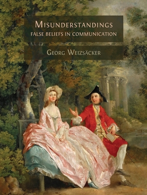 Misunderstandings: False Beliefs in Communication - Weizscker, Georg