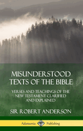 Misunderstood Texts of the Bible: Verses and Teachings of the New Testament Clarified and Explained (Hardcover)