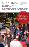 Mit Kerzen Haben Sie Nicht Gerechnet: Das Ende Der Ddr - Von Der Friedlichen Revolution Zur Deutschen Einheit. Mit Einem Vorwort Von Manfred Stolpe Und Einem Nachwort Von Roland Jahn