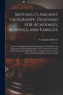 Mitchell's Ancient Geography, Designed for Academies, Schools, and Families: a System of Classical and Sacred Geography, Embellished With Engravings of Remarkable Events, Views of Ancient Cities and Various Interesting Antique Remains: Together With...