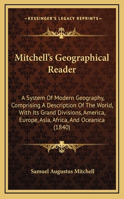 Mitchell's Geographical Reader: A System of Modern Geography, Comprising a Description of the World, with Its Grand Divisions, America, Europe, Asia, Africa, and Oceanica (1840) - Mitchell, Samuel Augustus