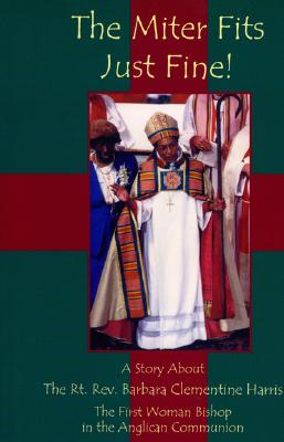 Miter Fits Just Fine: A Story about the Rt. Rev. Barbara Clementine Harris: The First Woman Bishop in the Anglican Communion - Bozzuti-Jones, Mark