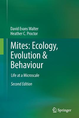 Mites: Ecology, Evolution & Behaviour: Life at a Microscale - Walter, David Evans, and Proctor, Heather C