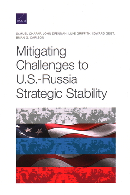 Mitigating Challenges to U.S.-Russia Strategic Stability - Charap, Samuel, and Drennan, John J, and Griffith, Luke