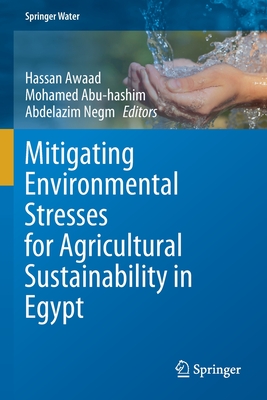 Mitigating Environmental Stresses for Agricultural Sustainability in Egypt - Awaad, Hassan (Editor), and Abu-hashim, Mohamed (Editor), and Negm, Abdelazim (Editor)