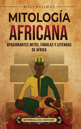 Mitologa africana: Apasionantes mitos, fbulas y leyendas de frica