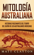 Mitologa australiana: Historias Fascinantes del tiempo del sueo de los australianos indgenas