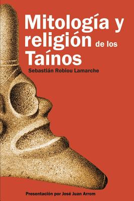 Mitolog?a y Religi?n de los Ta?nos - Arrom, Jose Juan (Foreword by), and Robiou Lamarche Phd, Sebastian