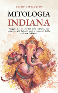 Mitologia Indiana: Viaggio nel cuore dei miti indiani, per scoprire gli dei, gli eroi e i mostri della cultura indiana