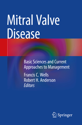 Mitral Valve Disease: Basic Sciences and Current Approaches to Management - Wells, Francis C. (Editor), and Anderson, Robert H. (Editor)