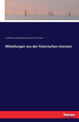 Mitteilungen Aus Der Historischen Literatur - Hirsch, Ferdinand Ludwig Richard, and Arnheim, Fritz